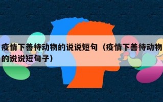 疫情下善待动物的说说短句（疫情下善待动物的说说短句子）