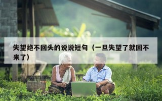 失望绝不回头的说说短句（一旦失望了就回不来了）