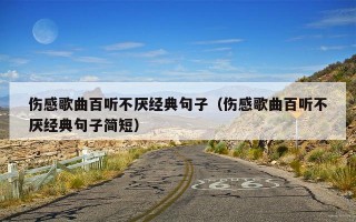 伤感歌曲百听不厌经典句子（伤感歌曲百听不厌经典句子简短）