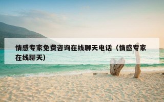 情感专家免费咨询在线聊天电话（情感专家 在线聊天）