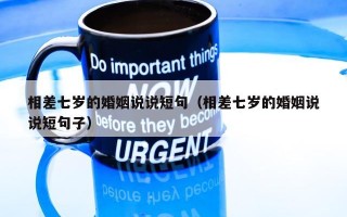 相差七岁的婚姻说说短句（相差七岁的婚姻说说短句子）