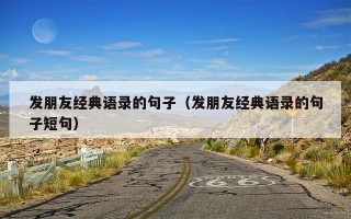 发朋友经典语录的句子（发朋友经典语录的句子短句）