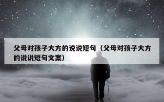 父母对孩子大方的说说短句（父母对孩子大方的说说短句文案）