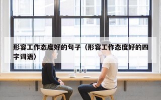 形容工作态度好的句子（形容工作态度好的四字词语）