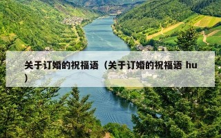 关于订婚的祝福语（关于订婚的祝福语 hu）