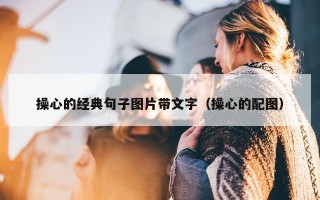 操心的经典句子图片带文字（操心的配图）