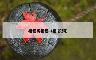 福锤祝福语（福 祝词）