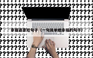 幸福语录短句子（一句简单晒幸福的句子）
