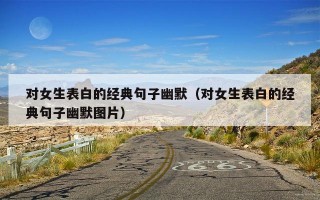 对女生表白的经典句子幽默（对女生表白的经典句子幽默图片）