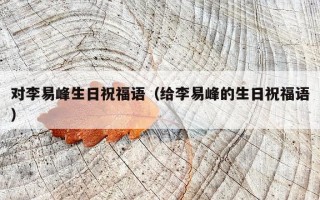 对李易峰生日祝福语（给李易峰的生日祝福语）