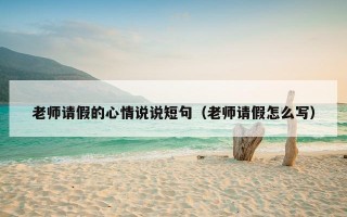 老师请假的心情说说短句（老师请假怎么写）