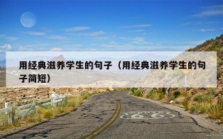 用经典滋养学生的句子（用经典滋养学生的句子简短）