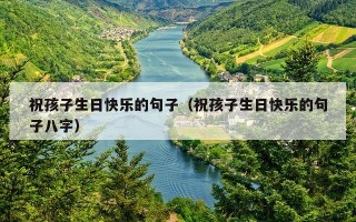 祝孩子生日快乐的句子（祝孩子生日快乐的句子八字）