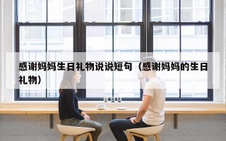 感谢妈妈生日礼物说说短句（感谢妈妈的生日礼物）