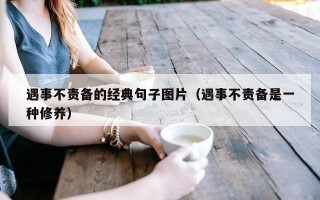 遇事不责备的经典句子图片（遇事不责备是一种修养）