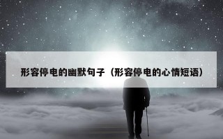 形容停电的幽默句子（形容停电的心情短语）