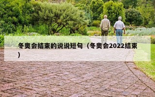 冬奥会结束的说说短句（冬奥会2022结束）