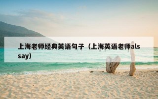 上海老师经典英语句子（上海英语老师alssay）