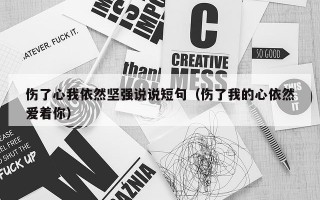 伤了心我依然坚强说说短句（伤了我的心依然爱着你）