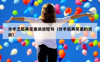 分手之后再见面说说短句（分手后再见面的说说）