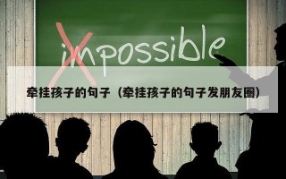 牵挂孩子的句子（牵挂孩子的句子发朋友圈）