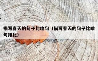 描写春天的句子比喻句（描写春天的句子比喻句排比）