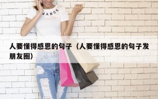 人要懂得感恩的句子（人要懂得感恩的句子发朋友圈）