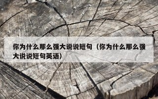 你为什么那么强大说说短句（你为什么那么强大说说短句英语）