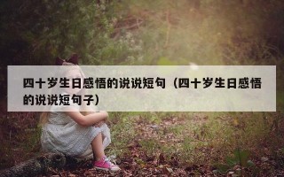 四十岁生日感悟的说说短句（四十岁生日感悟的说说短句子）
