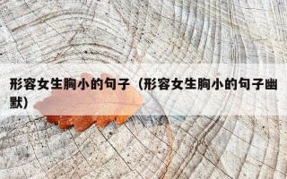 形容女生胸小的句子（形容女生胸小的句子幽默）