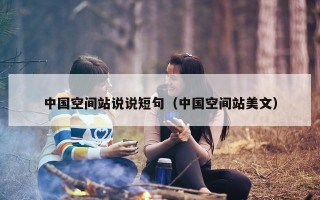 中国空间站说说短句（中国空间站美文）