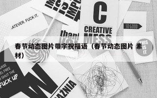 春节动态图片带字祝福语（春节动态图片 素材）