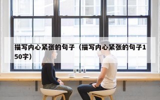 描写内心紧张的句子（描写内心紧张的句子150字）