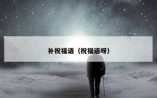 补祝福语（祝福语呀）