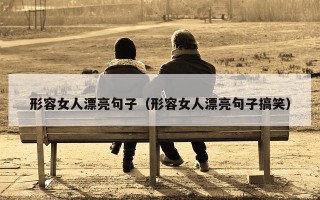 形容女人漂亮句子（形容女人漂亮句子搞笑）