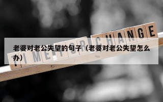 老婆对老公失望的句子（老婆对老公失望怎么办）