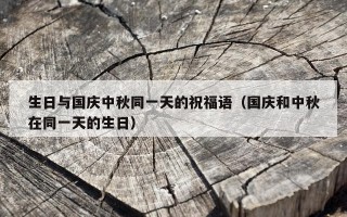 生日与国庆中秋同一天的祝福语（国庆和中秋在同一天的生日）