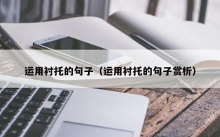 运用衬托的句子(运用衬托的句子赏析) 运用衬托的句子(运用衬托的句子赏析)