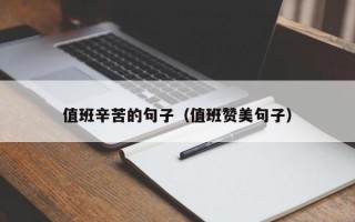 值班辛苦的句子（值班赞美句子）