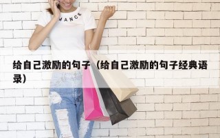 给自己激励的句子（给自己激励的句子经典语录）