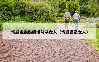 情感说说伤感短句子女人（情感语录女人）