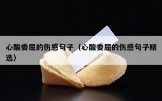 心酸委屈的伤感句子（心酸委屈的伤感句子精选）