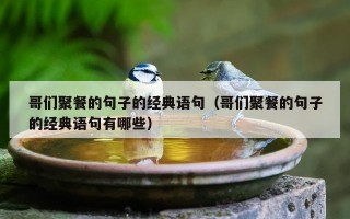 哥们聚餐的句子的经典语句（哥们聚餐的句子的经典语句有哪些）