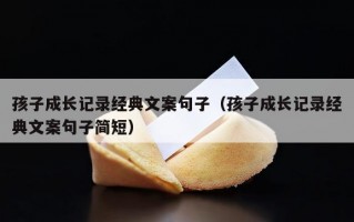 孩子成长记录经典文案句子（孩子成长记录经典文案句子简短）