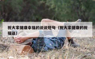 祝大家健康幸福的说说短句（祝大家健康的祝福语）