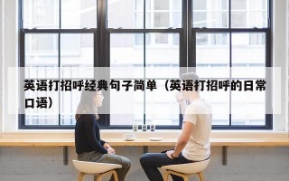 英语打招呼经典句子简单（英语打招呼的日常口语）