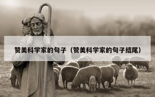 赞美科学家的句子（赞美科学家的句子结尾）