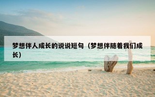 梦想伴人成长的说说短句（梦想伴随着我们成长）