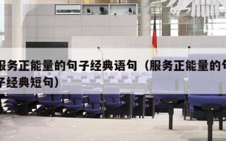 服务正能量的句子经典语句（服务正能量的句子经典短句）