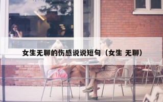 女生无聊的伤感说说短句（女生 无聊）